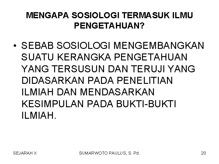 MENGAPA SOSIOLOGI TERMASUK ILMU PENGETAHUAN? • SEBAB SOSIOLOGI MENGEMBANGKAN SUATU KERANGKA PENGETAHUAN YANG TERSUSUN