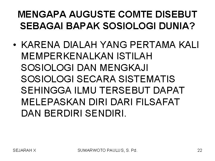 MENGAPA AUGUSTE COMTE DISEBUT SEBAGAI BAPAK SOSIOLOGI DUNIA? • KARENA DIALAH YANG PERTAMA KALI