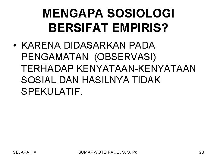 MENGAPA SOSIOLOGI BERSIFAT EMPIRIS? • KARENA DIDASARKAN PADA PENGAMATAN (OBSERVASI) TERHADAP KENYATAAN-KENYATAAN SOSIAL DAN