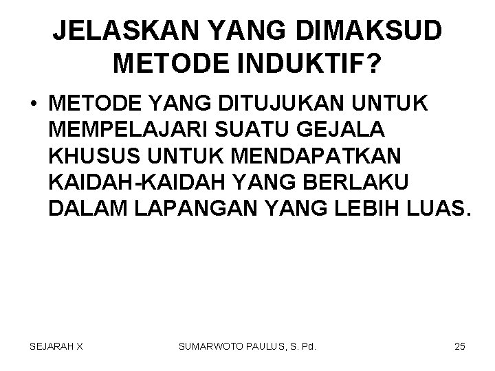 JELASKAN YANG DIMAKSUD METODE INDUKTIF? • METODE YANG DITUJUKAN UNTUK MEMPELAJARI SUATU GEJALA KHUSUS