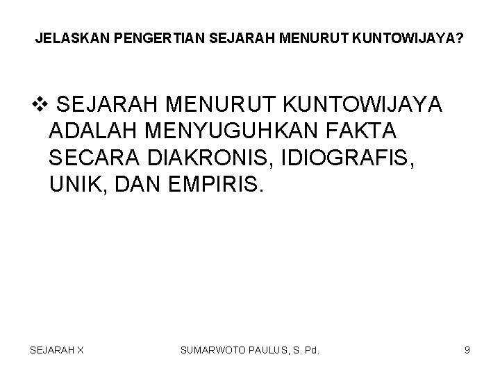 JELASKAN PENGERTIAN SEJARAH MENURUT KUNTOWIJAYA? v SEJARAH MENURUT KUNTOWIJAYA ADALAH MENYUGUHKAN FAKTA SECARA DIAKRONIS,