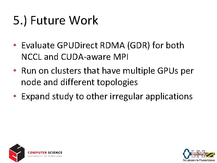 5. ) Future Work • Evaluate GPUDirect RDMA (GDR) for both NCCL and CUDA-aware
