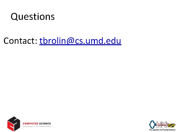 Questions Contact: tbrolin@cs. umd. edu 