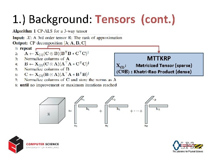 1. ) Background: Tensors (cont. ) MTTKRP X(1) : Matricized Tensor (sparse) (C⊙B) :