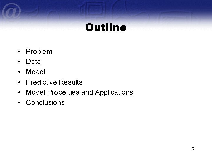 Outline • • • Problem Data Model Predictive Results Model Properties and Applications Conclusions