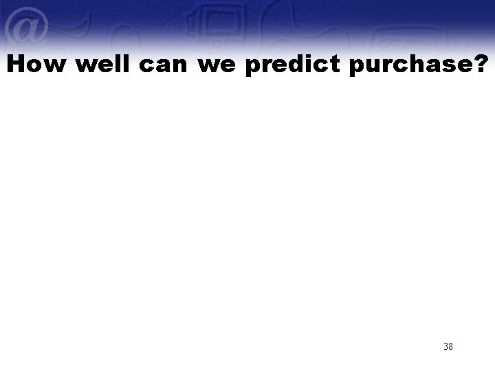 How well can we predict purchase? 38 