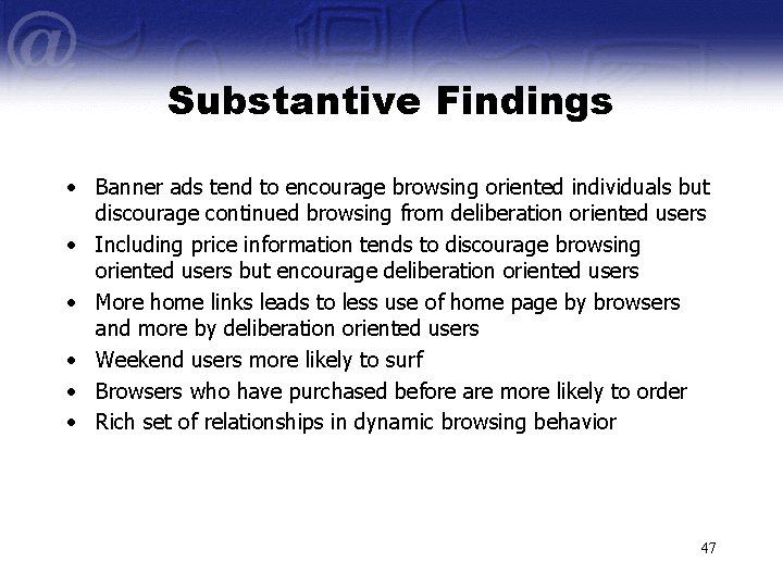 Substantive Findings • Banner ads tend to encourage browsing oriented individuals but discourage continued