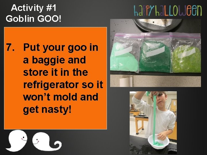 Activity #1 Goblin GOO! 7. Put your goo in a baggie and store it