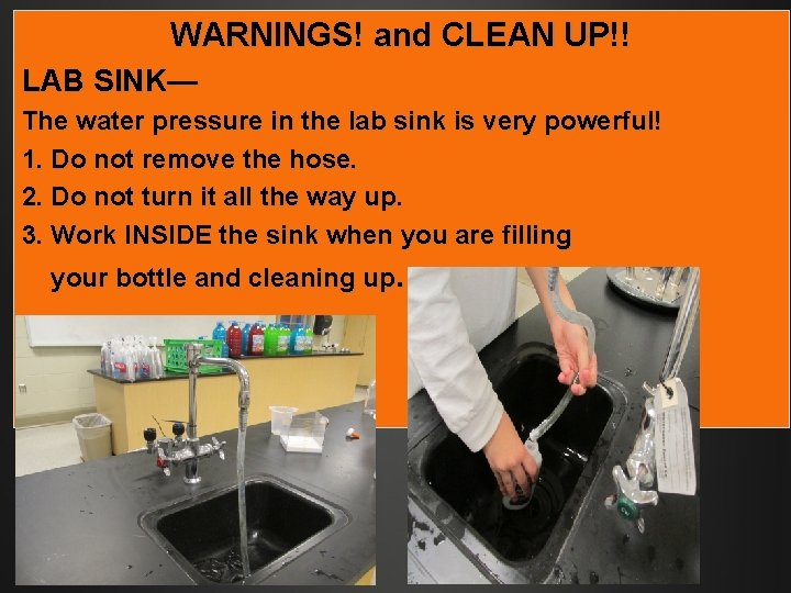 WARNINGS! and CLEAN UP!! LAB SINK— The water pressure in the lab sink is