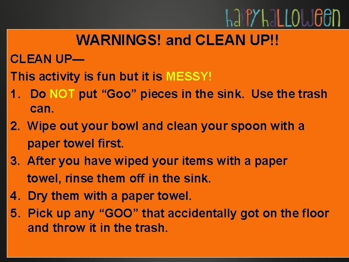 WARNINGS! and CLEAN UP!! CLEAN UP— This activity is fun but it is MESSY!