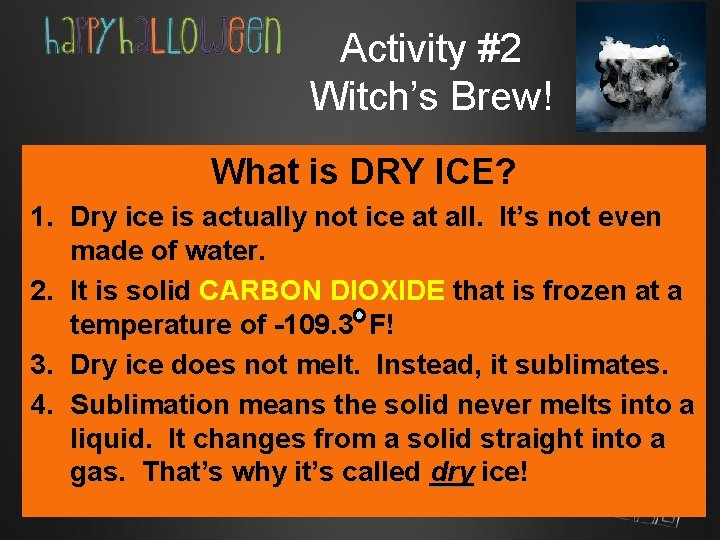 Activity #2 Witch’s Brew! What is DRY ICE? 1. Dry ice is actually not