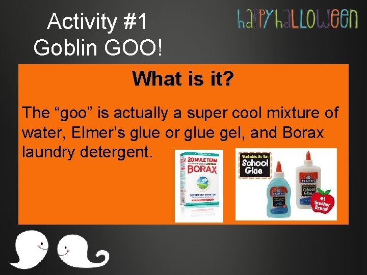 Activity #1 Goblin GOO! What is it? The “goo” is actually a super cool