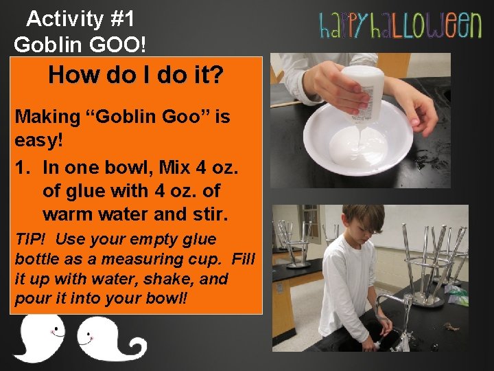 Activity #1 Goblin GOO! How do I do it? Making “Goblin Goo” is easy!