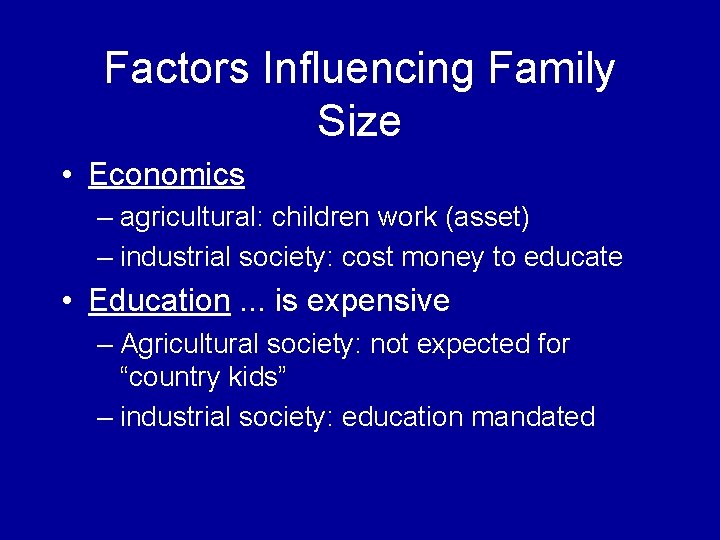 Factors Influencing Family Size • Economics – agricultural: children work (asset) – industrial society: