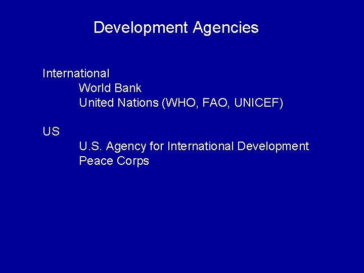 Development Agencies International World Bank United Nations (WHO, FAO, UNICEF) US U. S. Agency