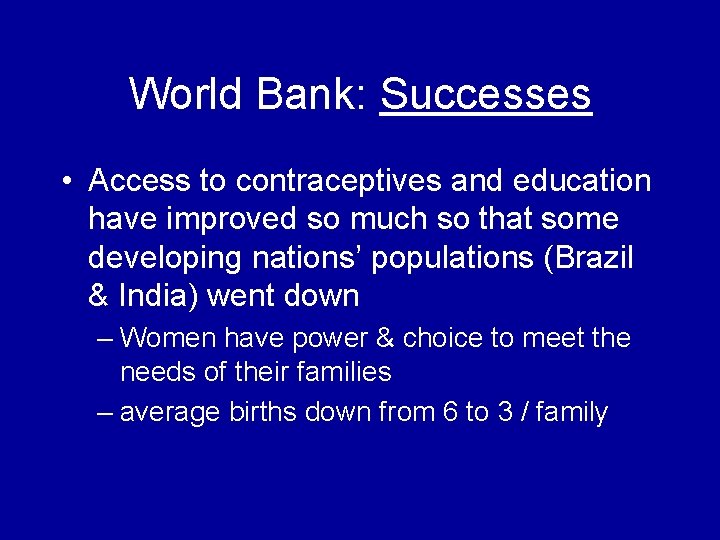 World Bank: Successes • Access to contraceptives and education have improved so much so