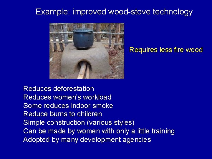 Example: improved wood-stove technology Requires less fire wood Reduces deforestation Reduces women’s workload Some