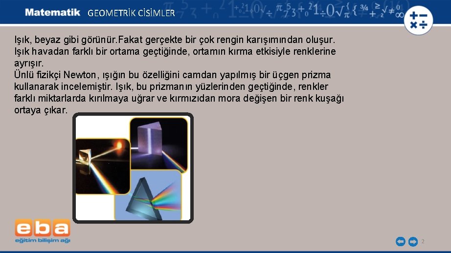 GEOMETRİK CİSİMLER Işık, beyaz gibi görünür. Fakat gerçekte bir çok rengin karışımından oluşur. Işık