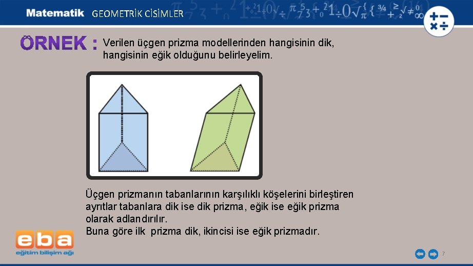 GEOMETRİK CİSİMLER Verilen üçgen prizma modellerinden hangisinin dik, hangisinin eğik olduğunu belirleyelim. Üçgen prizmanın