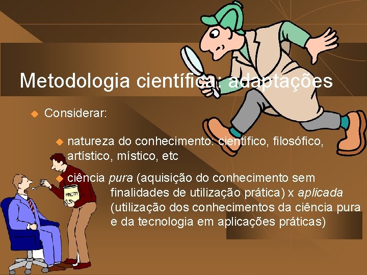 Metodologia científica: adaptações u Considerar: u natureza do conhecimento: científico, filosófico, artístico, místico, etc