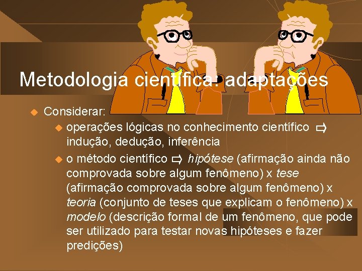 Metodologia científica: adaptações u Considerar: u operações lógicas no conhecimento científico indução, dedução, inferência