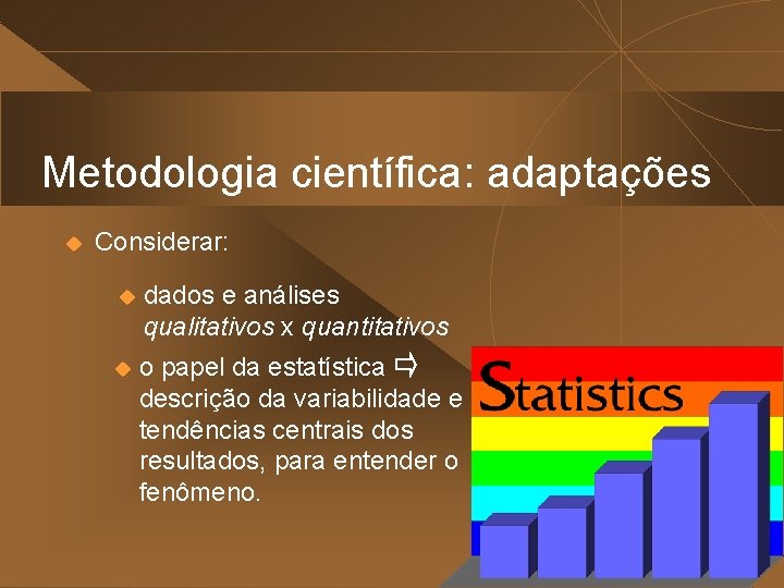 Metodologia científica: adaptações u Considerar: u dados e análises qualitativos x quantitativos u o