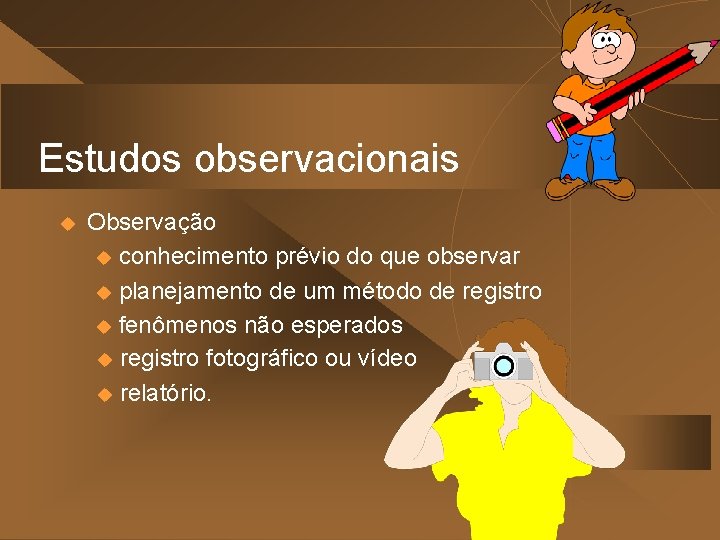 Estudos observacionais u Observação u conhecimento prévio do que observar u planejamento de um