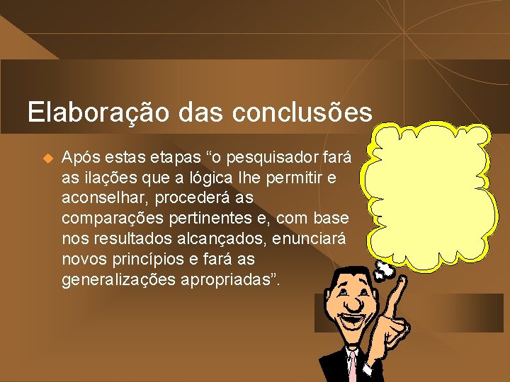 Elaboração das conclusões u Após estas etapas “o pesquisador fará as ilações que a