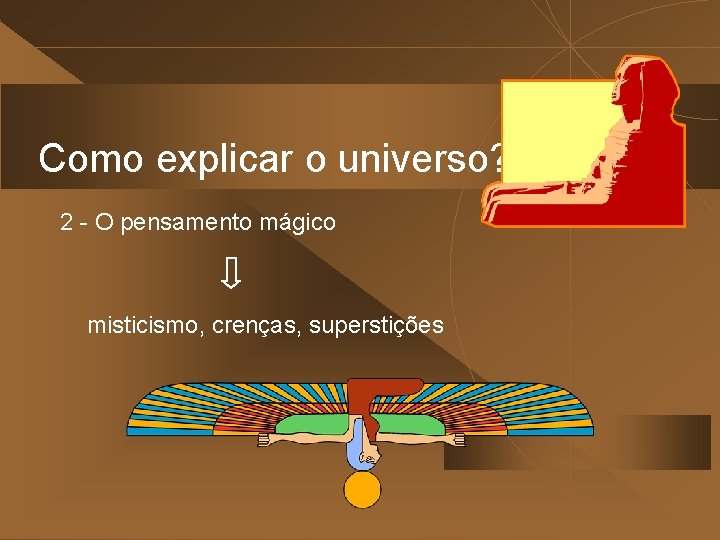 Como explicar o universo? 2 - O pensamento mágico misticismo, crenças, superstições 