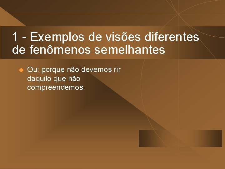 1 - Exemplos de visões diferentes de fenômenos semelhantes u Ou: porque não devemos