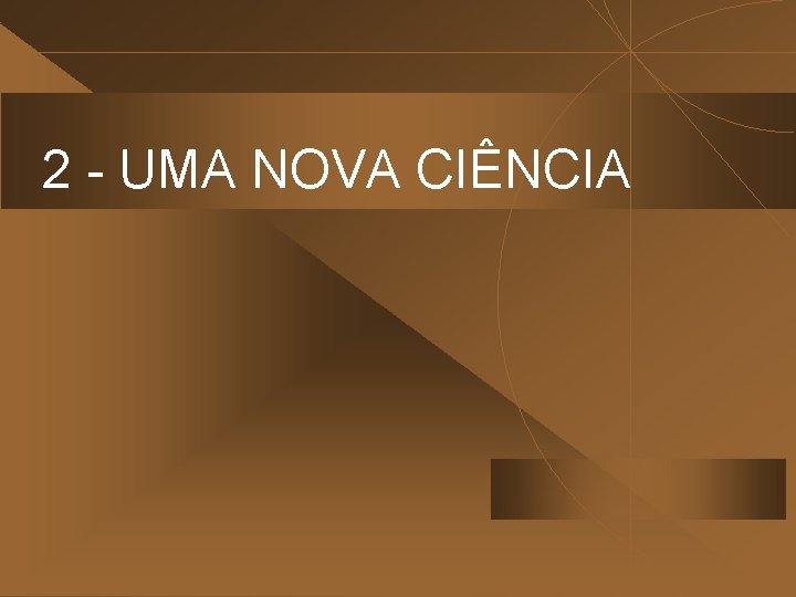 2 - UMA NOVA CIÊNCIA 