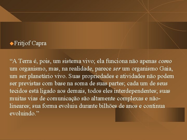 u. Fritjof Capra “A Terra é, pois, um sistema vivo; ela funciona não apenas