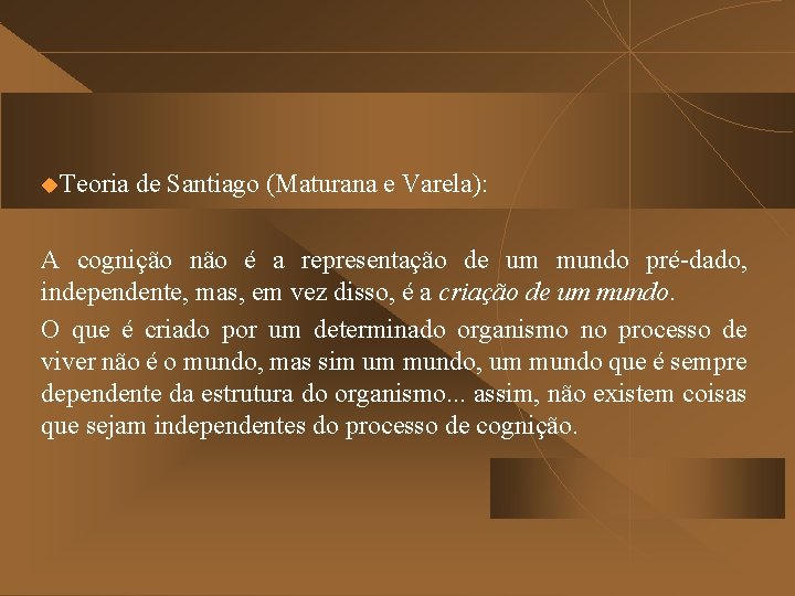 u. Teoria de Santiago (Maturana e Varela): A cognição não é a representação de