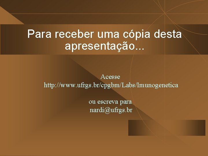 Para receber uma cópia desta apresentação. . . Acesse http: //www. ufrgs. br/cpgbm/Labs/Imunogenetica ou