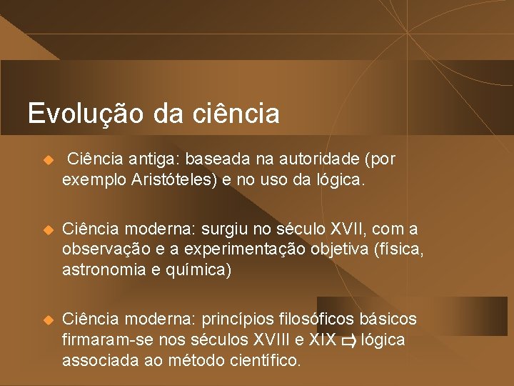 Evolução da ciência u Ciência antiga: baseada na autoridade (por exemplo Aristóteles) e no