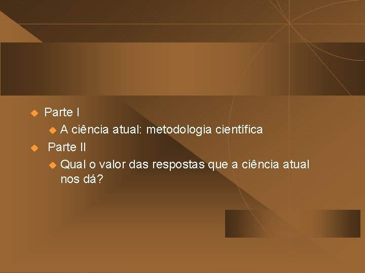 u u Parte I u A ciência atual: metodologia científica Parte II u Qual