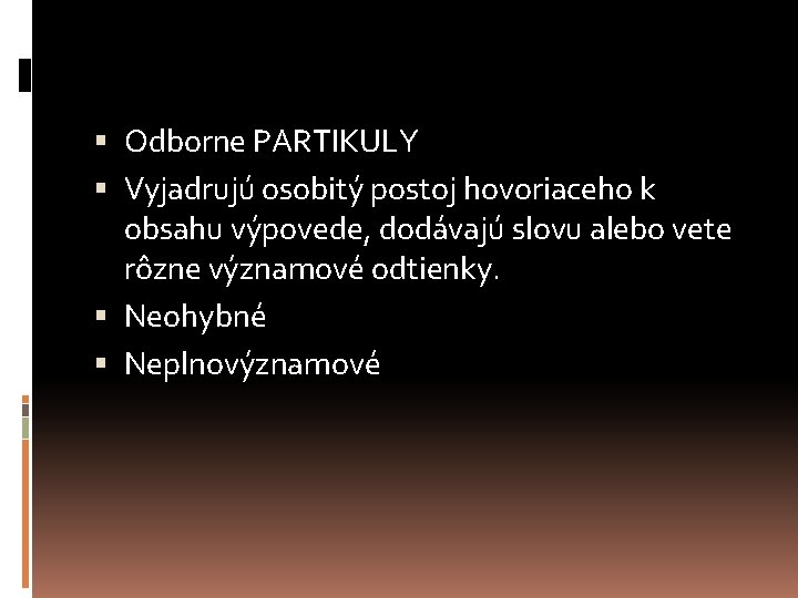  Odborne PARTIKULY Vyjadrujú osobitý postoj hovoriaceho k obsahu výpovede, dodávajú slovu alebo vete