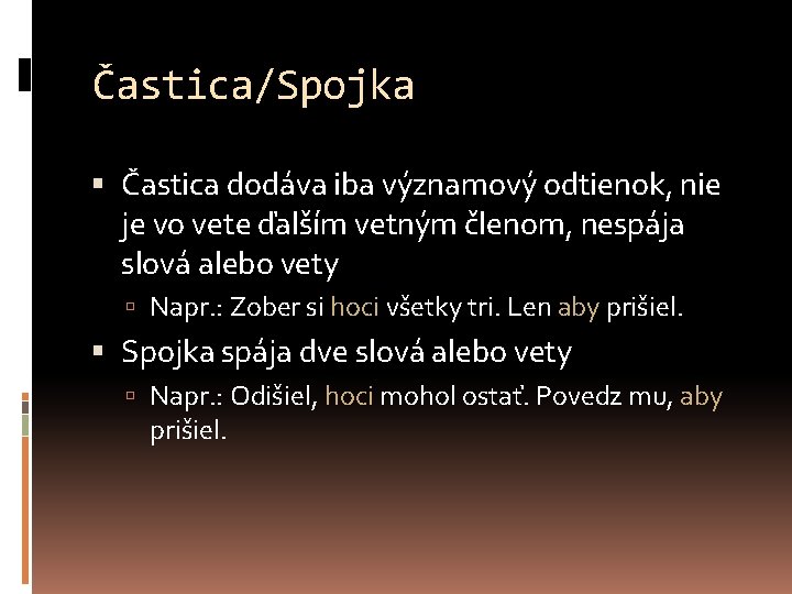 Častica/Spojka Častica dodáva iba významový odtienok, nie je vo vete ďalším vetným členom, nespája