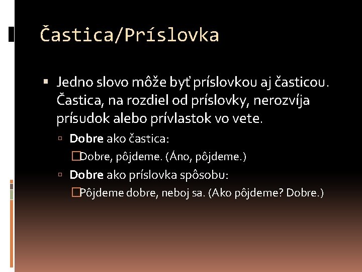 Častica/Príslovka Jedno slovo môže byť príslovkou aj časticou. Častica, na rozdiel od príslovky, nerozvíja