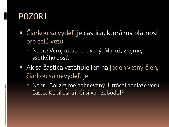 POZOR! Čiarkou sa vydeľuje častica, ktorá má platnosť pre celú vetu Napr. : Veru,