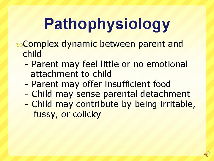 Pathophysiology Complex dynamic between parent and child - Parent may feel little or no