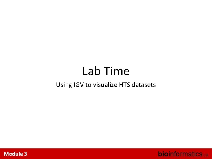 Lab Time Using IGV to visualize HTS datasets Module 3 bioinformatics. ca 