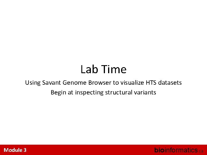 Lab Time Using Savant Genome Browser to visualize HTS datasets Begin at inspecting structural