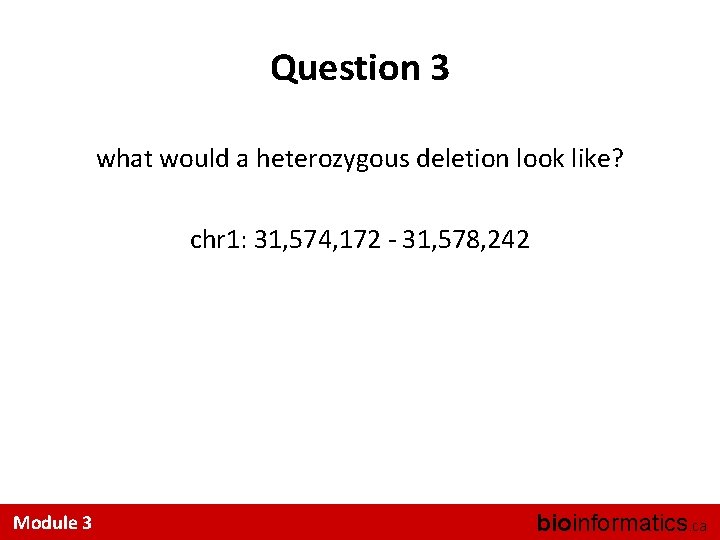 Question 3 what would a heterozygous deletion look like? chr 1: 31, 574, 172