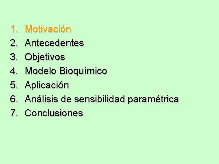 1. 2. 3. 4. 5. 6. 7. Motivación Antecedentes Objetivos Modelo Bioquímico Aplicación Análisis