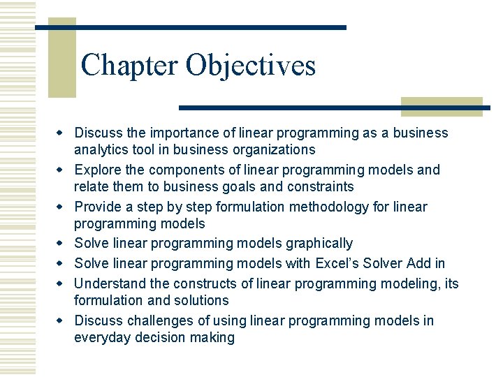 Chapter Objectives w Discuss the importance of linear programming as a business analytics tool Chapter Objectives w Discuss the importance of linear programming as a business analytics tool