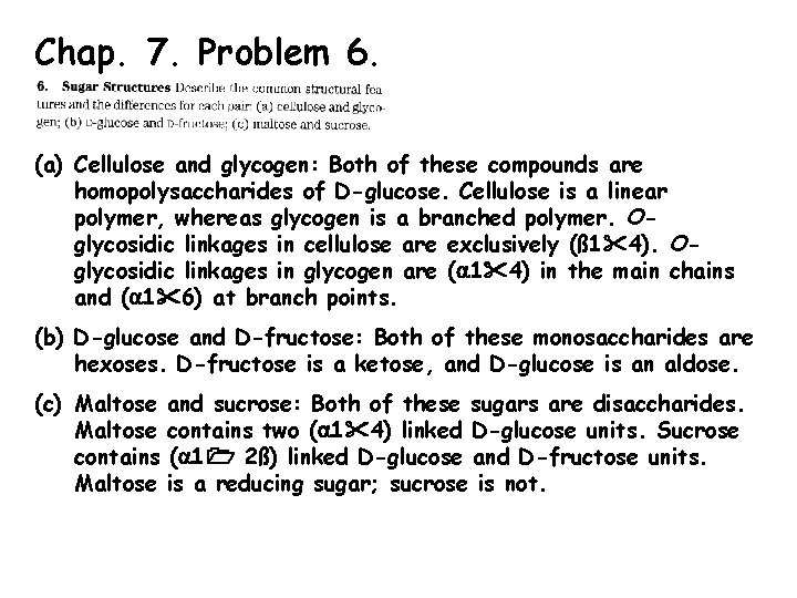 Chap. 7. Problem 6. (a) Cellulose and glycogen: Both of these compounds are homopolysaccharides