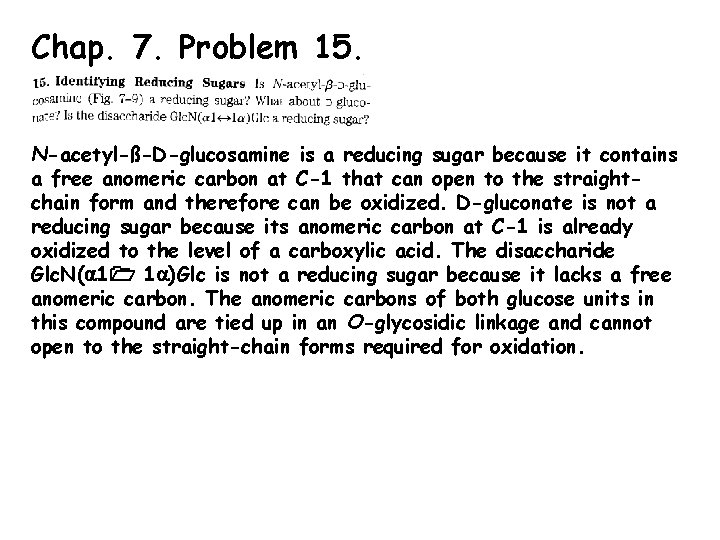 Chap. 7. Problem 15. N-acetyl-ß-D-glucosamine is a reducing sugar because it contains a free