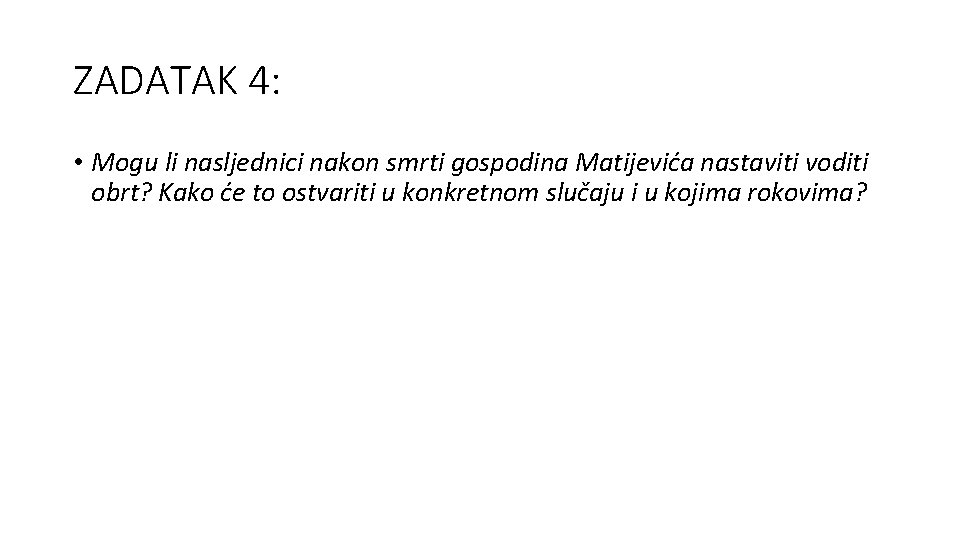 ZADATAK 4: • Mogu li nasljednici nakon smrti gospodina Matijevića nastaviti voditi obrt? Kako