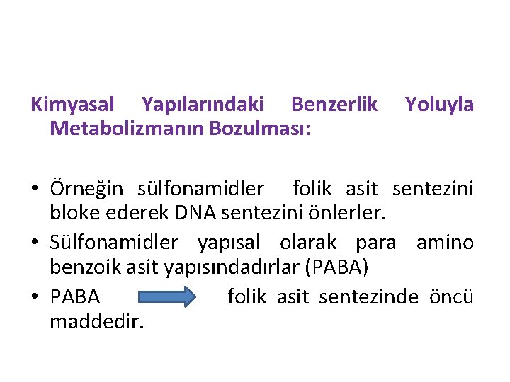 Kimyasal Yapılarındaki Benzerlik Metabolizmanın Bozulması: Yoluyla • Örneğin sülfonamidler folik asit sentezini bloke ederek